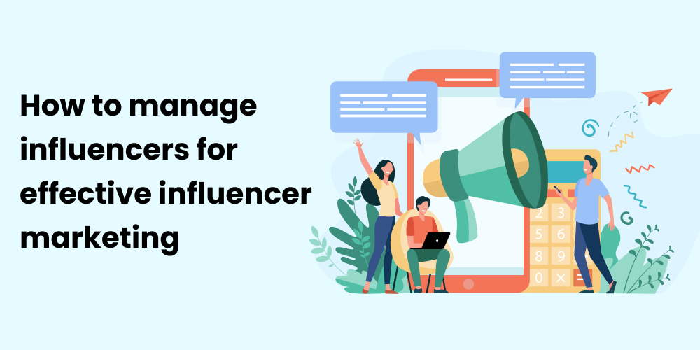 Influencer management- How to manage influencers for effective