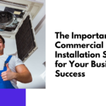 The Importance of Commercial HVAC Installation Services for Your Business Success